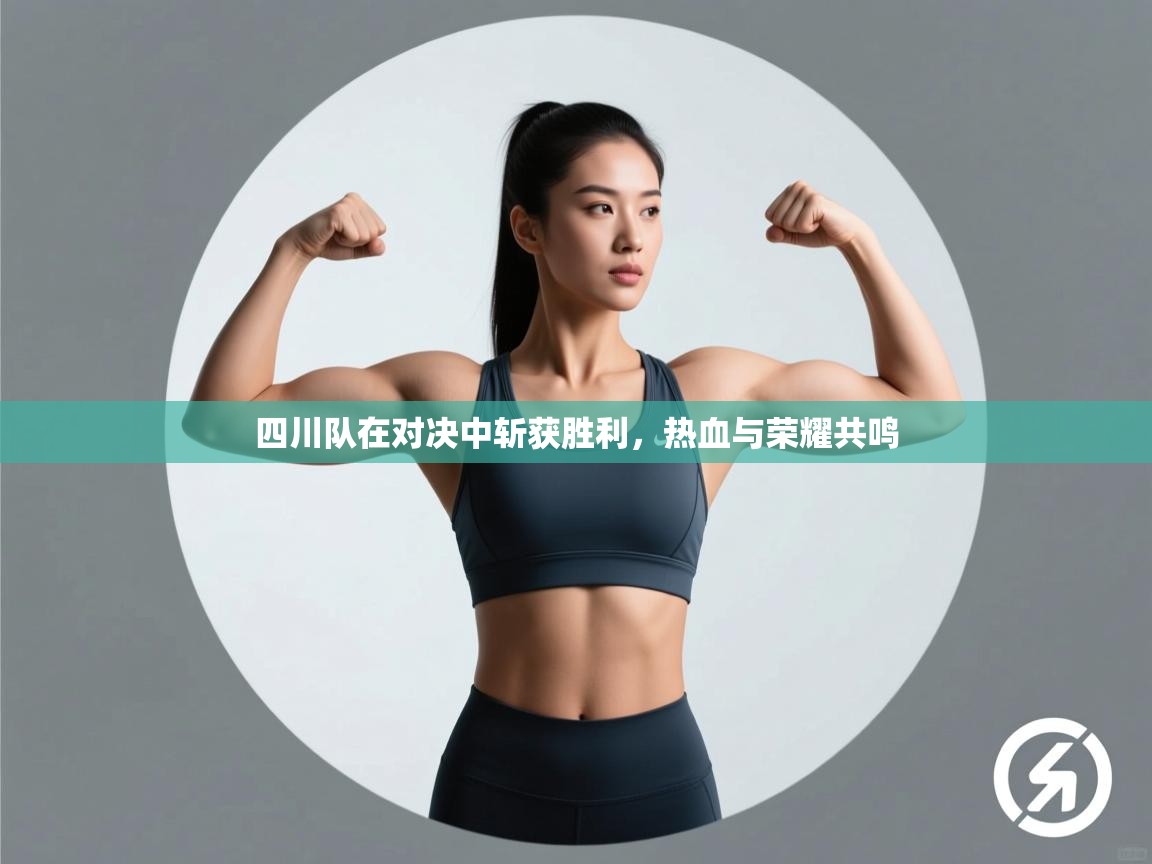 四川队在对决中斩获胜利,热血与荣耀共鸣 第1张